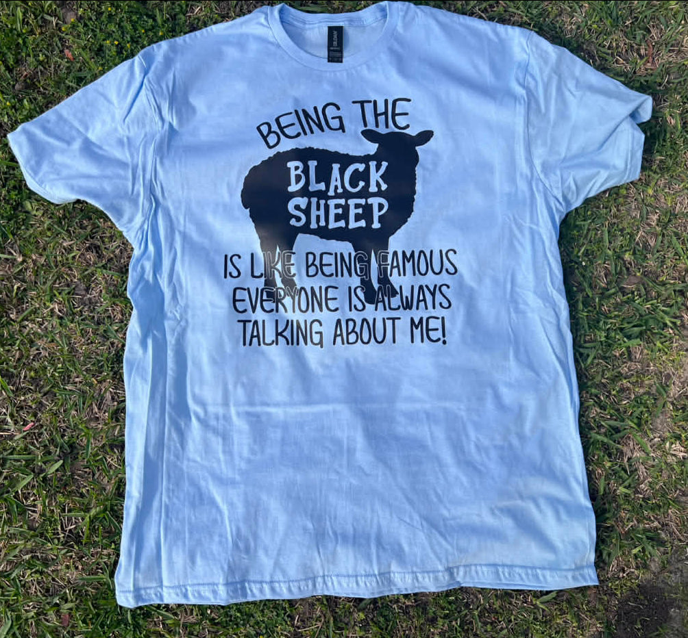 Being the black sheep is like being famous everyone is always talking about me! tee