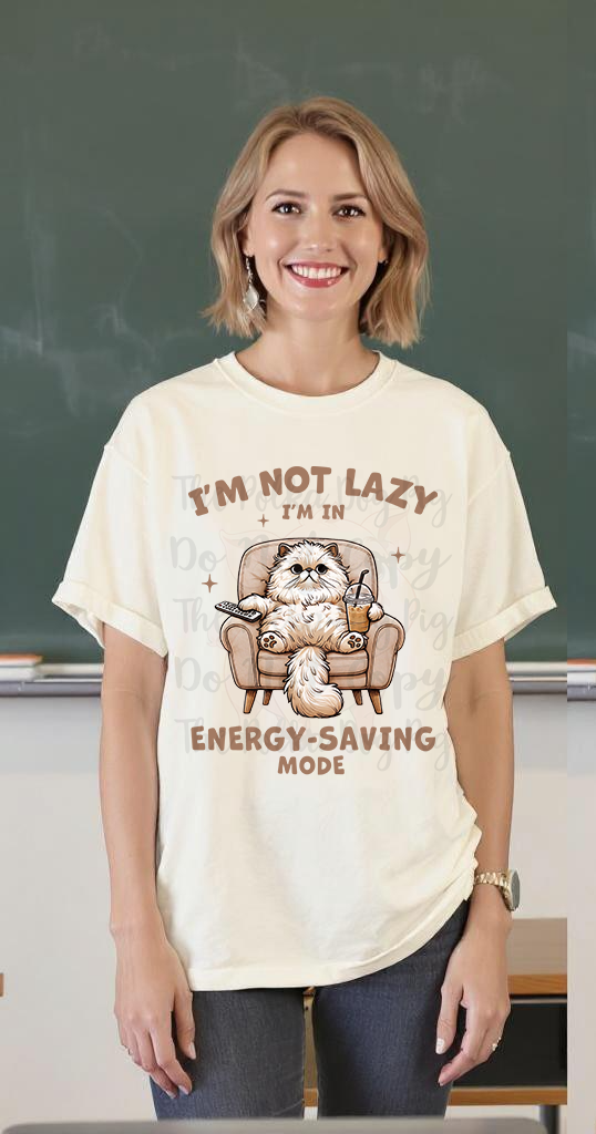 I'm Not Lazy I'm in Energy Saving mode print ONLY (Copy)