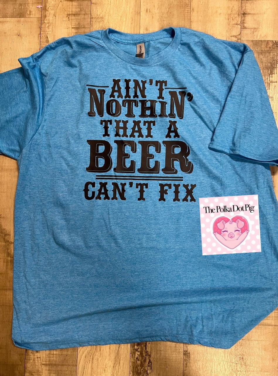 Ain’t nothing that a beer can’t fix tshirt