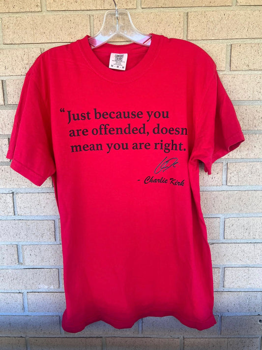Just because you are offended does not mean that you are right -Charlie kirk tee