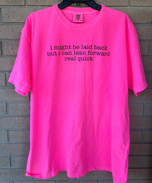 neon pink I might be laid back but i can lean forward real quick tee