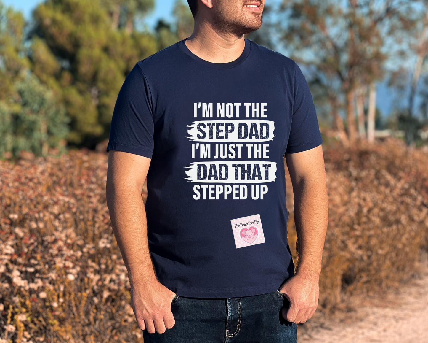 I'm Not The Step Dad I'm The Dad That Stepped Up Tee