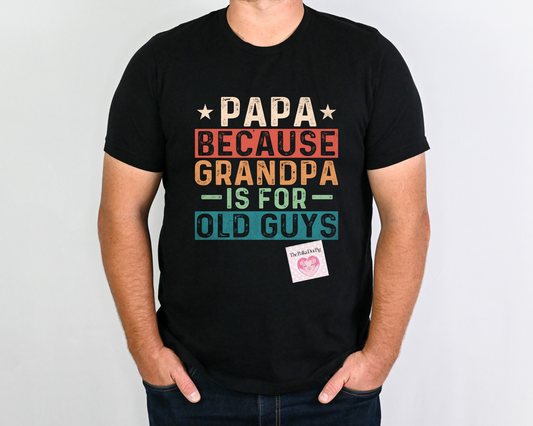 Papa Because Grandpa Is For Old Guys Tee