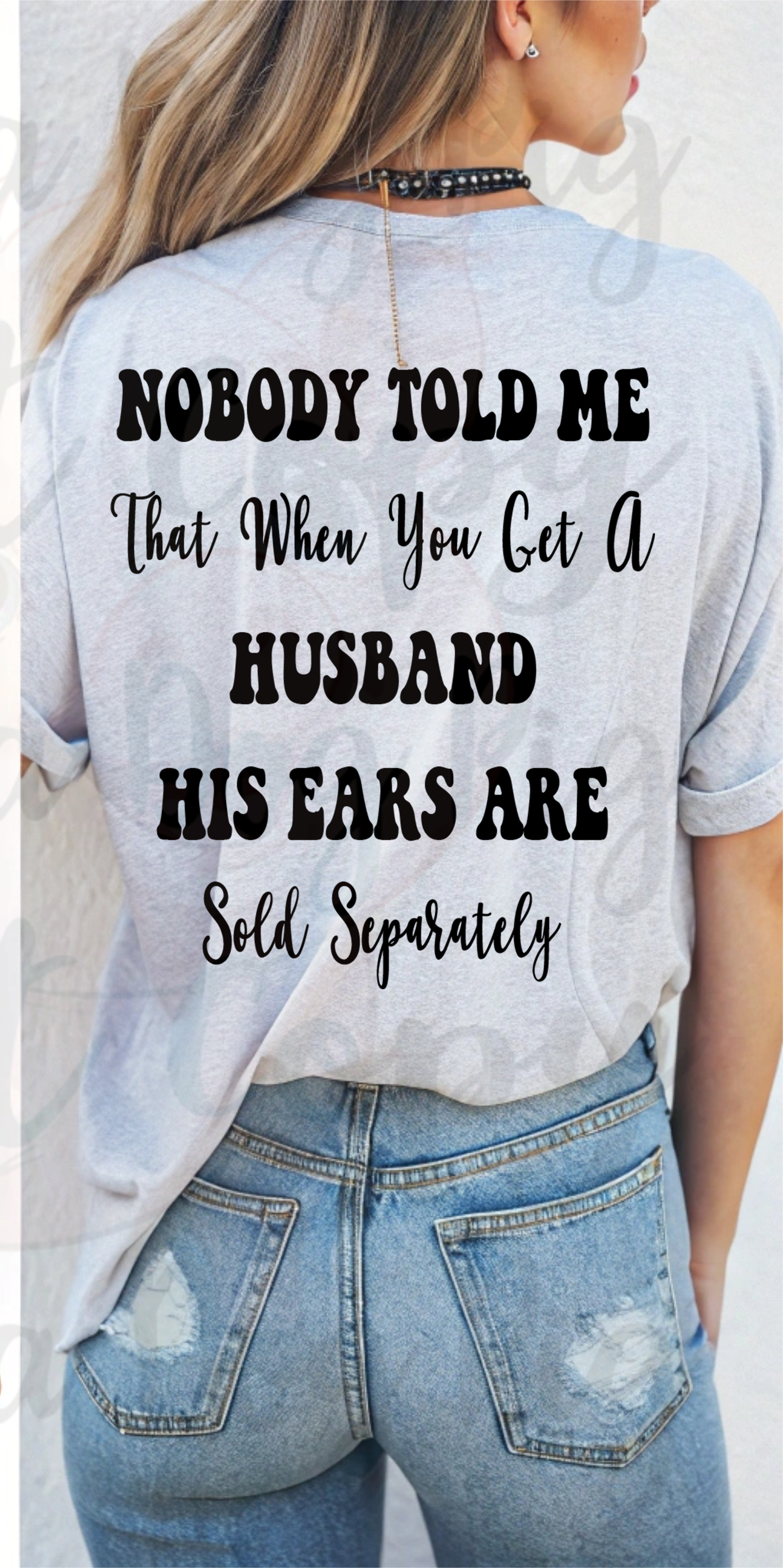 Nobody told me when you get a husband his ears are sold separately tee