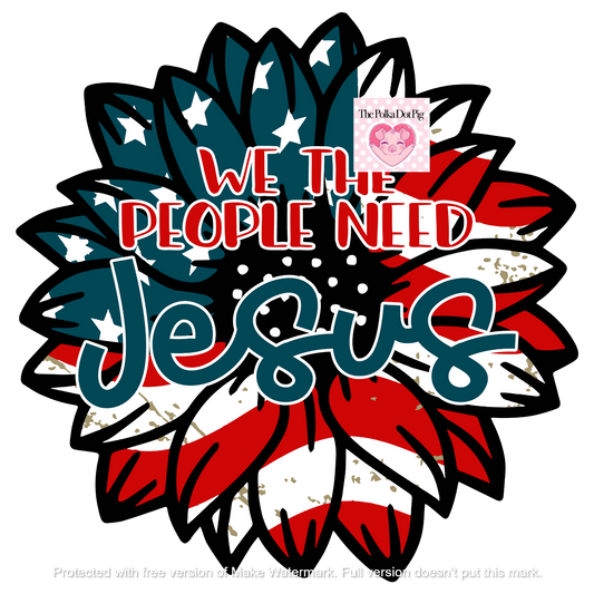 We The People Need Jesus DTF or Sublimation Transfer ONLY