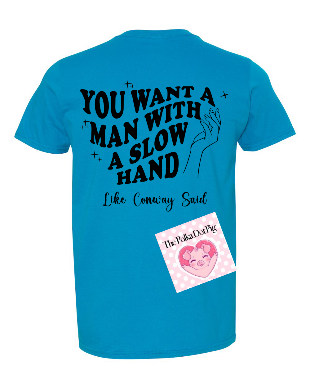 You Want a Man With a Slow Hand tee