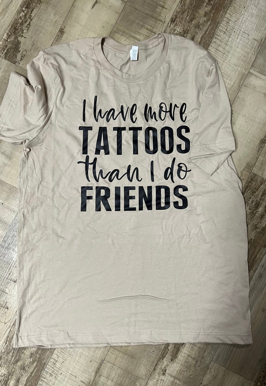 I have more tattoos than I do friends tshirt