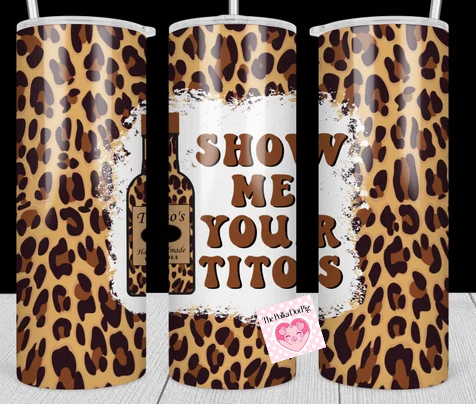 Show Me Your Titos Tumbler Wrap Print ONLY